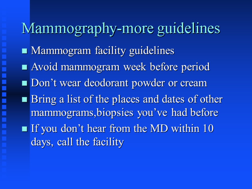 Mammography-more guidelines Mammogram facility guidelines Avoid mammogram week before period Don’t wear deodorant powder